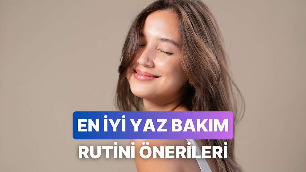 Cilt Tipinize Uygun Yaz İçin Bakım Rutinini Oluşturma Rehberi