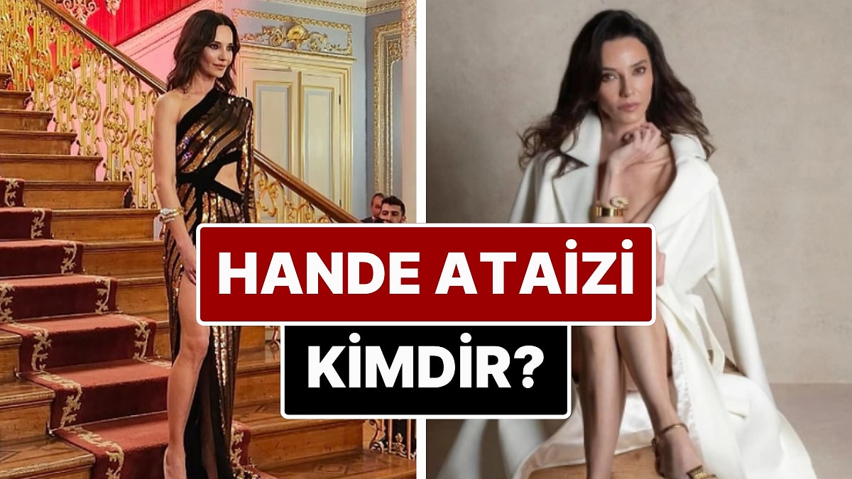 Hande Ataizi Kimdir? Hande Ataizi Kaç Yaşında? Nereli? Hande Ataizi Evli mi?