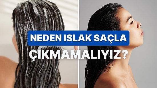 Islak Saçla Dışarı Çıkmak Doğru mu? Yaz Aylarında Dikkat Etmeniz Gereken 10 Hayati Şey
