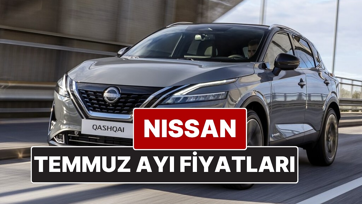 Nissan Fiyat Listesi Temmuz 2025! İşte Nissan Qashqai, Juke, Qashqai e-Power ve X-Trail Güncel Fiyatları