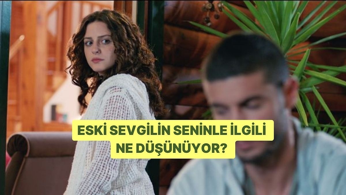 Eski Sevgilin Seninle İlgili Ne Düşünüyor?