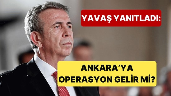 Mansur Yavaş, "Ankara'ya Operasyon Gelir mi?" Sorusunu Yanıtladı