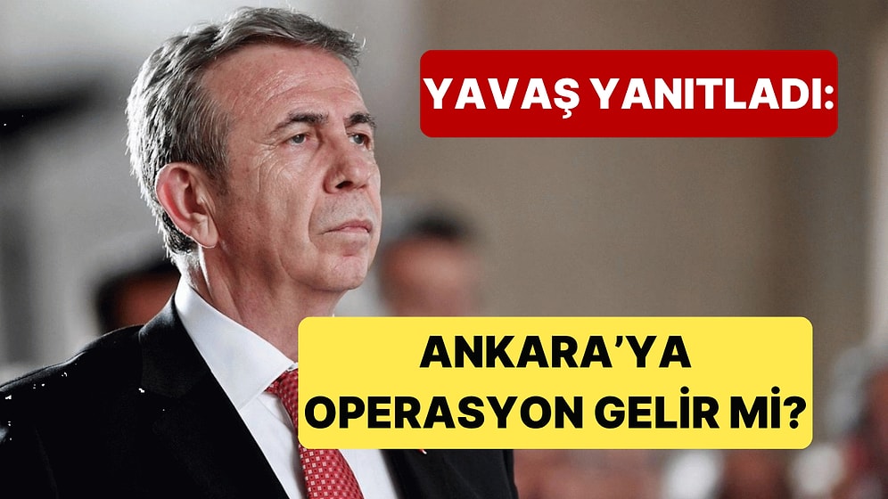 Mansur Yavaş, "Ankara'ya Operasyon Gelir mi?" Sorusunu Yanıtladı