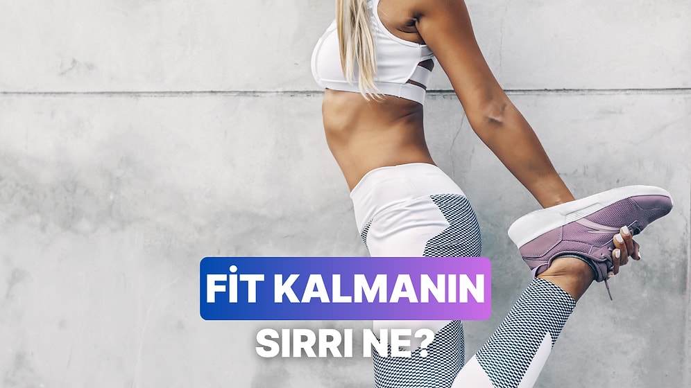 Sen Nasıl Fit Kalıyorsun?