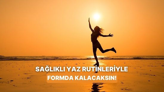 Şehirde Yaşayıp Formda Kalmak İsteyenlere Özel 11 Sağlıklı Yaz Rutini