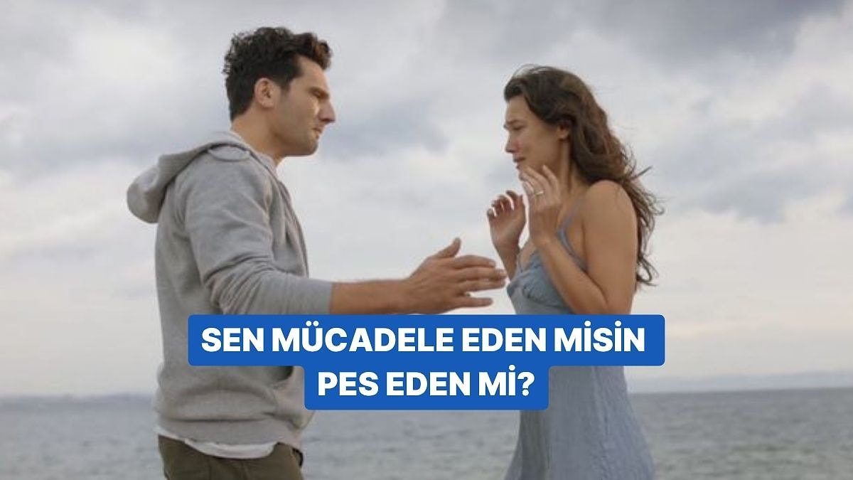 Sen Mücadele Eden misin Pes Eden mi?