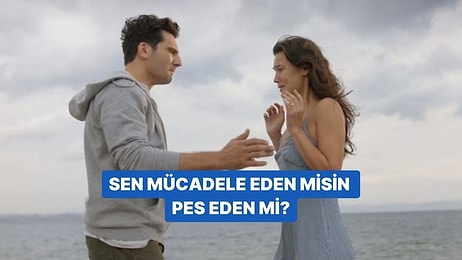 Sen Mücadele Eden misin Pes Eden mi?