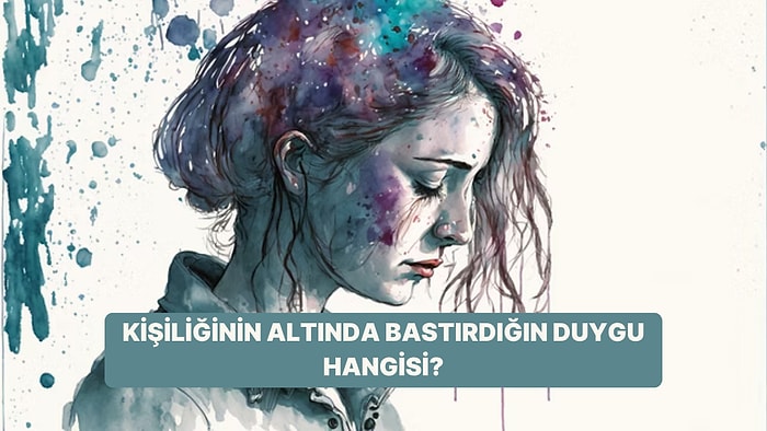 Kişiliğinin Altında Bastırdığın Hangi Duygu Var?