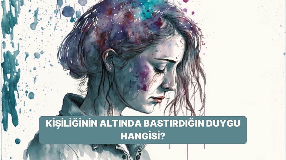 Kişiliğinin Altında Bastırdığın Hangi Duygu Var?