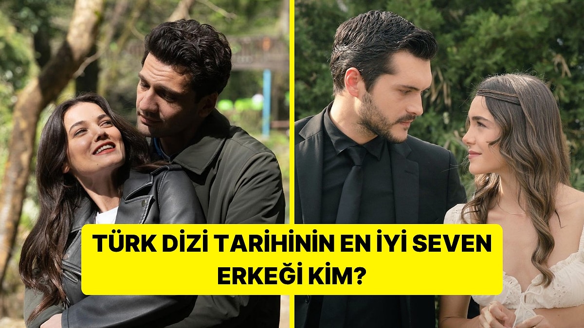 Türk Dizilerindeki En İyi Seven Erkek Karakteri Seçiyoruz!
