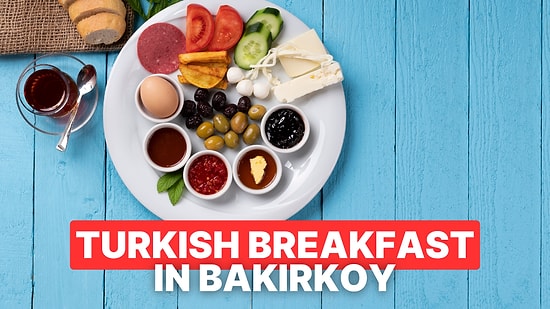 Best Breakfast Spots in Bakirkoy, Istanbul: Enjoy a Traditional Turkish Breakfast