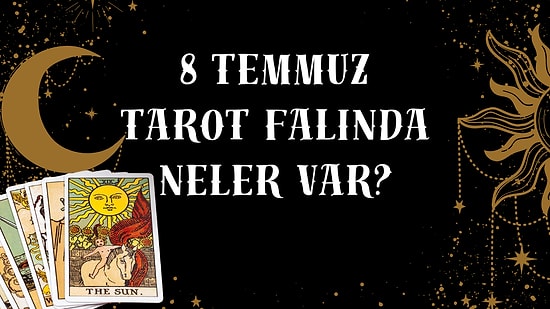 Tarot Falına Göre 8 Temmuz Salı Günü Senin İçin Nasıl Geçecek?