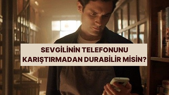 Güven Testi: Sevgilinin Telefonunu Karıştırmadan Durabilir misin?