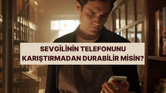 Güven Testi: Sevgilinin Telefonunu Karıştırmadan Durabilir misin?