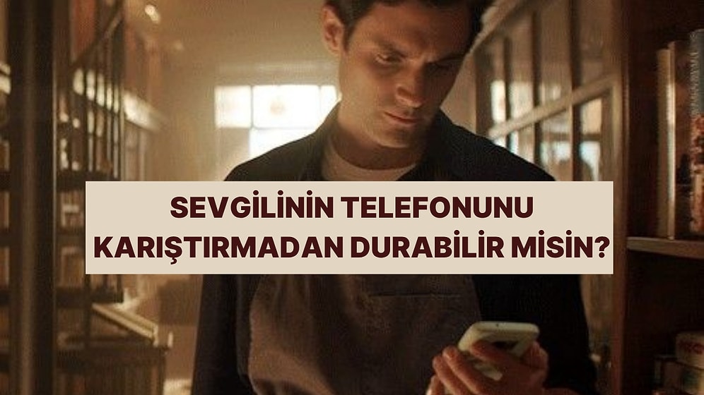 Güven Testi: Sevgilinin Telefonunu Karıştırmadan Durabilir misin?
