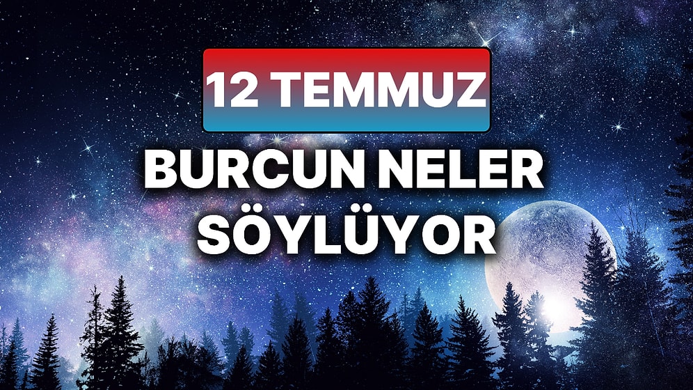 Günlük Burç Yorumuna Göre 12 Temmuz Cumartesi Günün Nasıl Geçecek?