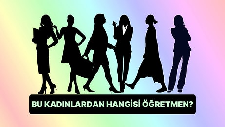Kişilik Testi: Bu Kadınlardan Hangisi Öğretmen!