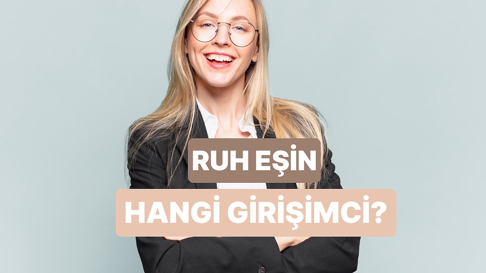 Hangi Ünlü Girişimci Senin Ruh Eşin?