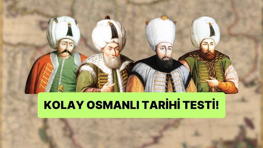 Herkesin 15/15 Yaptığı Osmanlı Tarihi Testinde Başarılı Olabilecek misin?