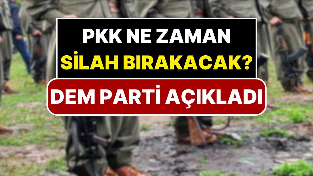 DEM Parti PKK’nın Silah Bırakacağı Tarihi Açıkladı