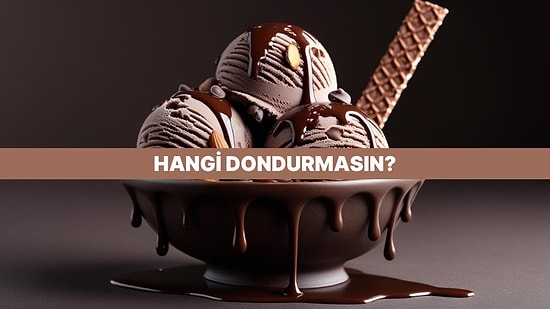 Bir Kap Dondurma Olsaydın Nasıl Olurdun?