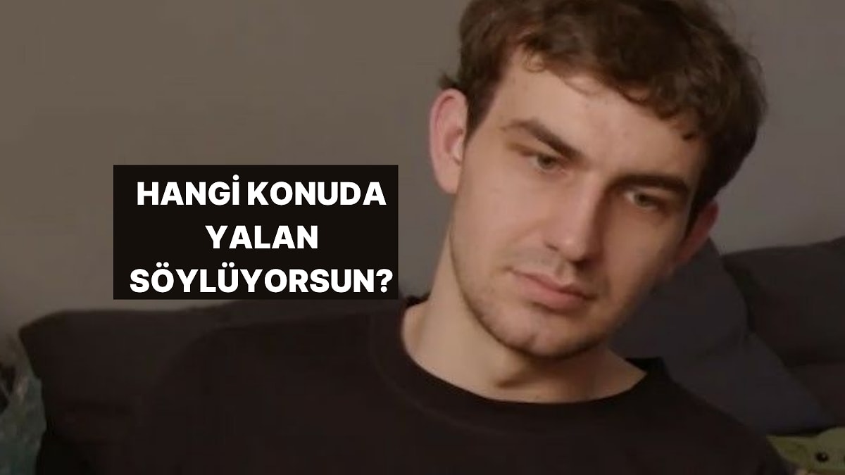 Sen İnsanlara Hangi Konuda Yalan Söylüyorsun?