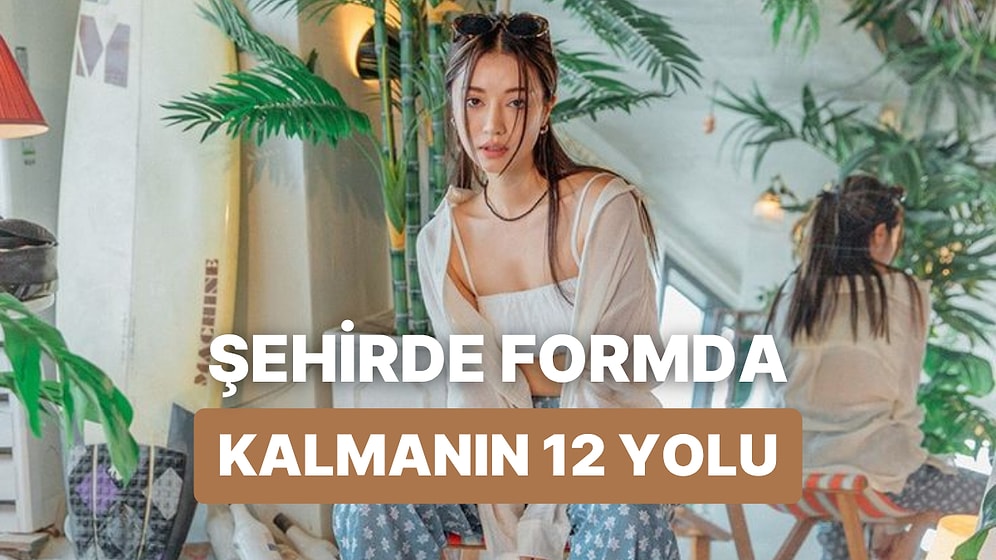 ‘Tatilde Değilim Ama Fitim’ Diyenlere: Şehirde Yaşayıp Formunu Koruyanların Uyguladığı 12 Yaz Tüyosu