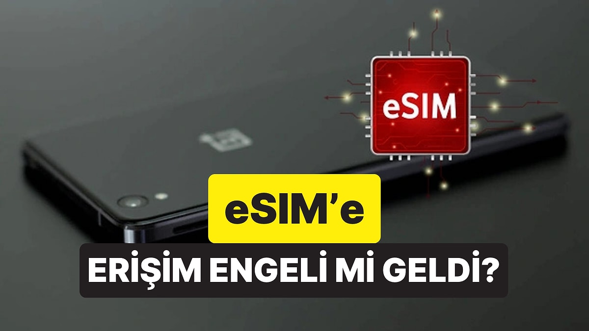eSIM Nedir, Ne İşe Yarar? Türkiye&apos;de eSIM&apos;e Erişim Engeli mi Getirildi?