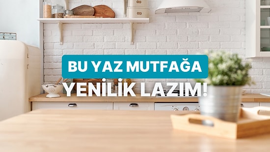 Yazın Mutfakta Neye İhtiyacın Var?