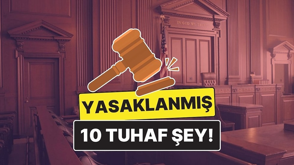 Bu Kadarına da Pes! Dünyanın Dört Bir Yanında Yasaklanmış 10 Tuhaf Şey