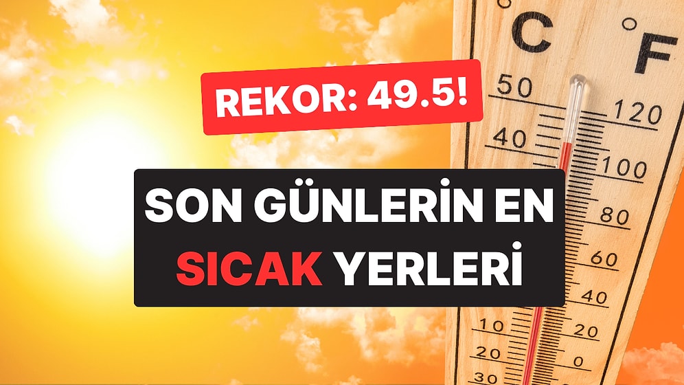Yeni Sıcaklık Rekoru mu Geliyor? Son Günlerde En Yüksek Sıcaklığın Ölçüldüğü Yerler Belli Oldu