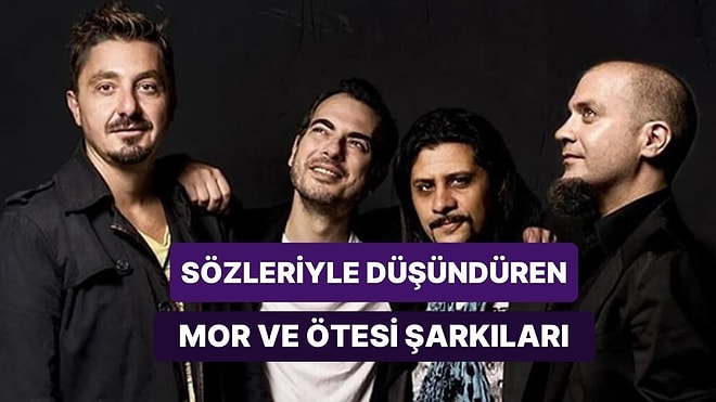 Sözleriyle İnsanı Düşünceden Düşünceye Sürükleyen Mor ve Ötesi Şarkıları