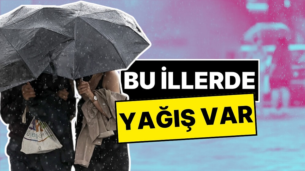 Bu İllere Dikkat! Meteoroloji Kuvvetli Yağış Uyarısı Yaptı