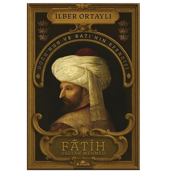 Fatih Sultan Mehmed: Doğu’nun ve Batı’nın Efendisi