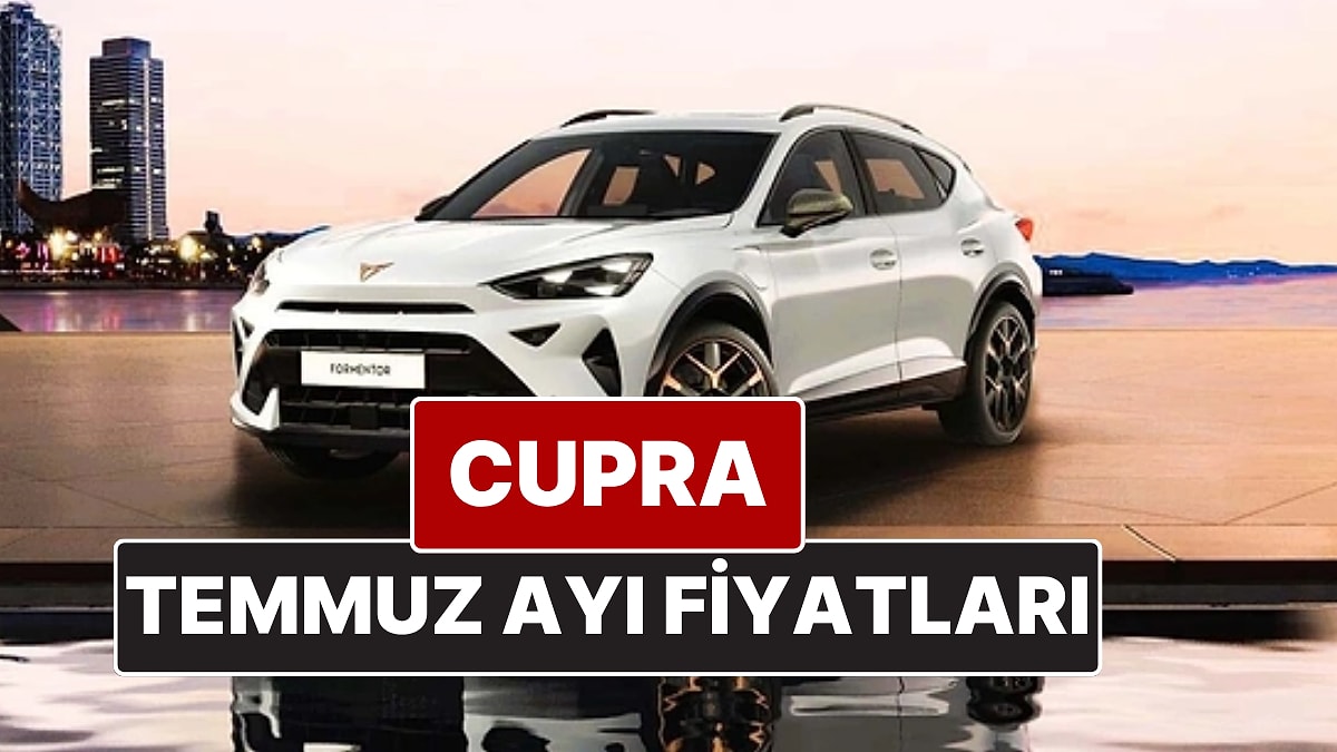 Cupra Fiyat Listesi Temmuz 2025! İşte Cupra Formentor, Leon ve Ateca Güncel Fiyatları