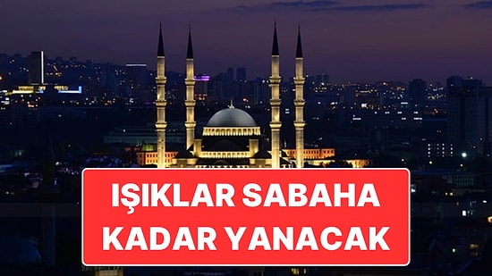 Bu Gece Tüm Camilerin Işıkları Sabaha Kadar Yanacak: Sela 00.13’te Okunacak