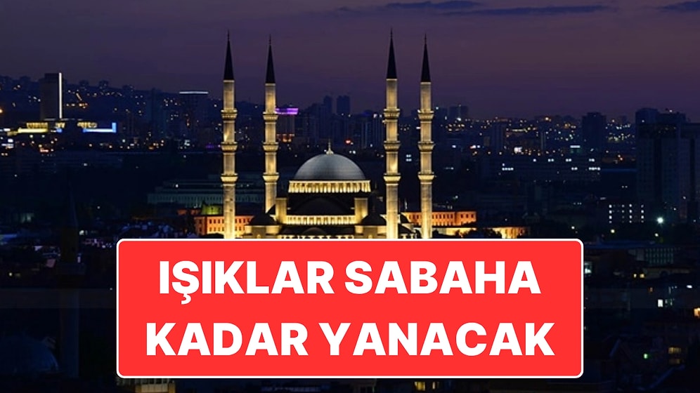 Bu Gece Tüm Camilerin Işıkları Sabaha Kadar Yanacak: Sela 00.13’te Okunacak