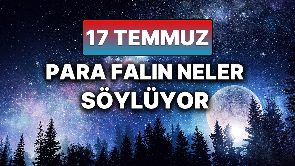 Günlük Para Burç Yorumuna Göre 17 Temmuz Perşembe Günün Nasıl Geçecek?
