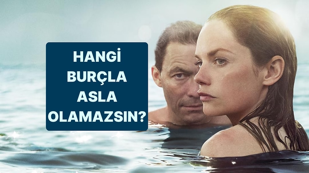 İlişki Kişiliğine Göre Hangi Burçla Asla Olamazsın?