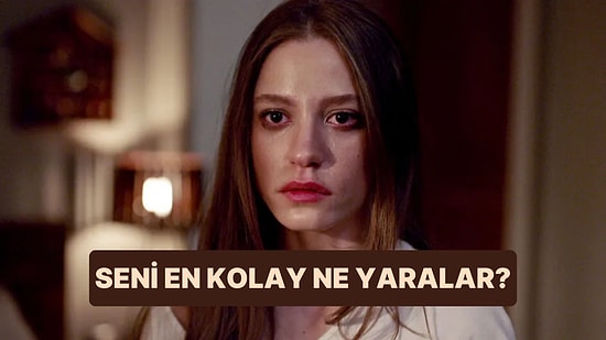 Seni En Kolay Yaralayabilecek Şeyi Söylüyoruz!