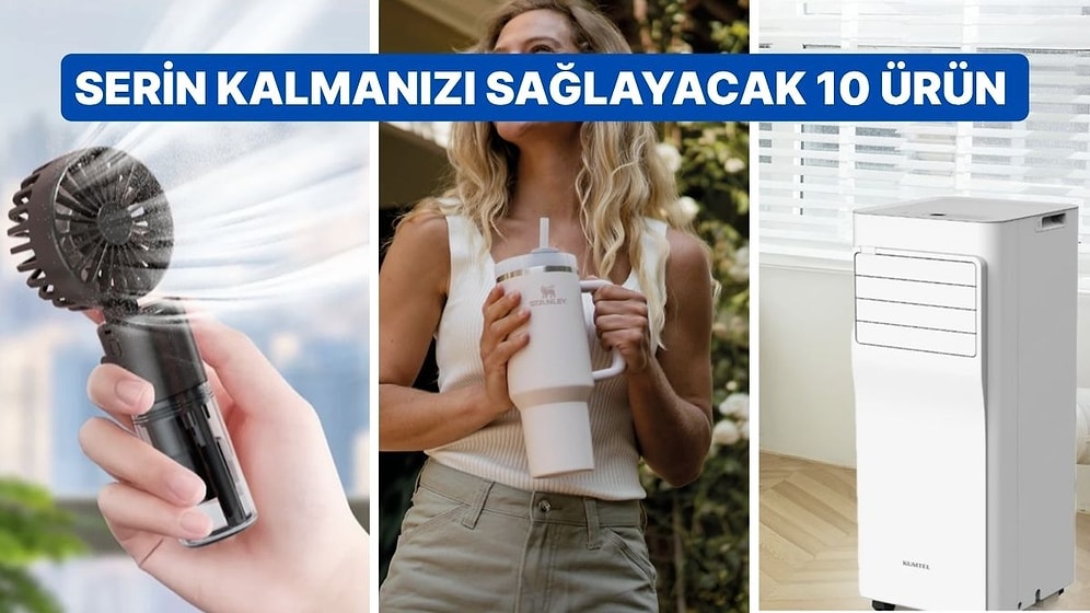 Kavurucu Sıcaklarla Mücadele Ederken Sahip Olmanız Gereken 10 Ürün