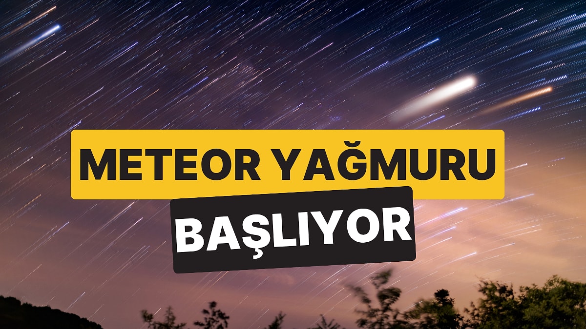 Meteor Yağmuru Başlıyor: 17 Temmuz Gecesinde Gökyüzüne Bakmayı Unutmayın!