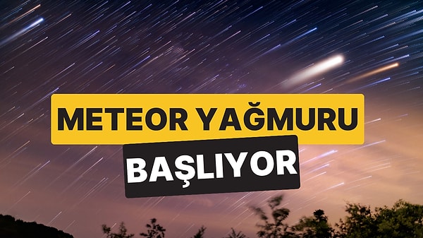 Meteor Yağmuru Başlıyor: 17 Temmuz Gecesinde Gökyüzüne Bakmayı Unutmayın!