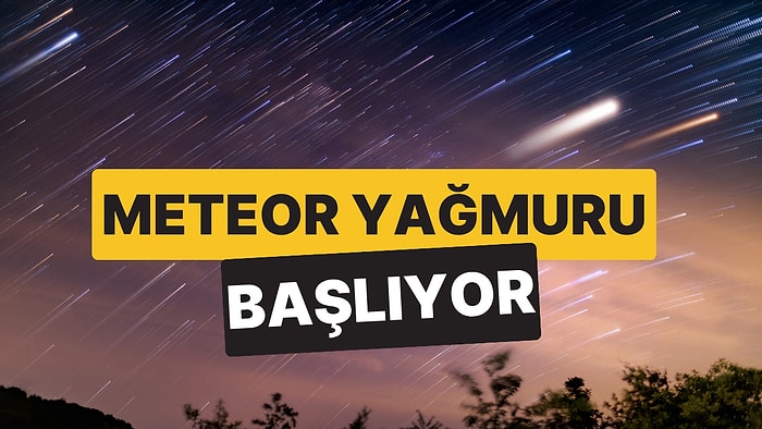 Meteor Yağmuru Başlıyor: 17 Temmuz Gecesinde Gökyüzüne Bakmayı Unutmayın!