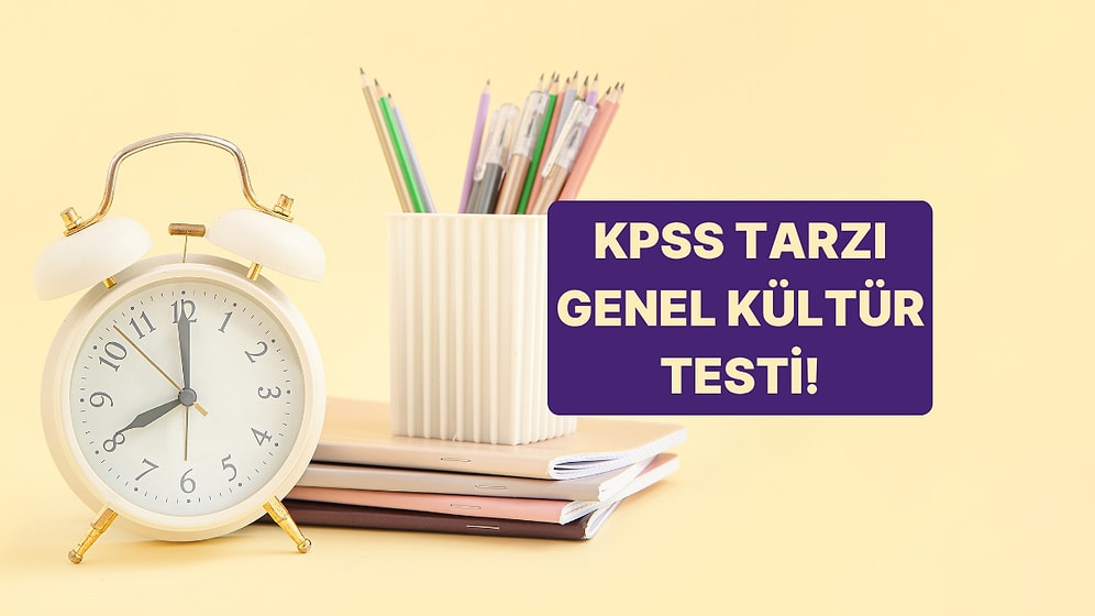 KPSS Tarzında Genel Kültür Testinde 15/15 Yapabilecek misin?