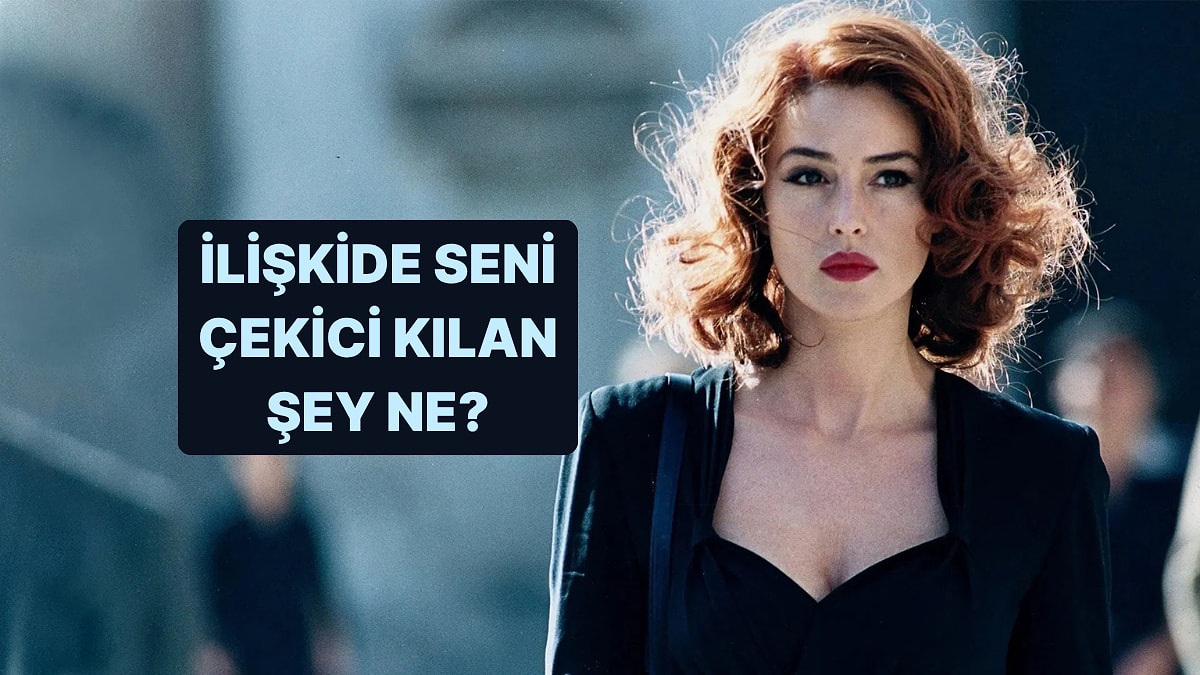 Bir İlişkide Seni Çekici Kılan Şey Ne?