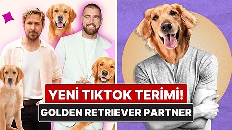 TikTok’ta Trend Olmuştu! "Golden Retriever Partner" Ne Anlama Geliyor?