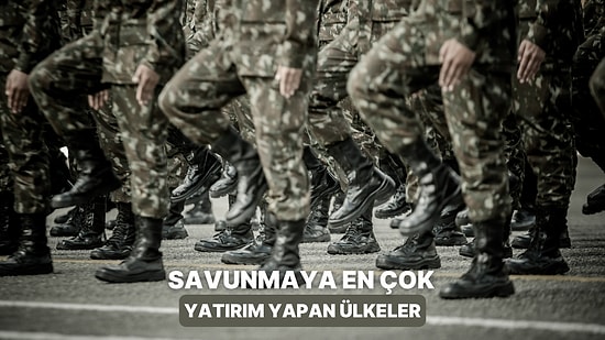 Ülkeler Savunma Harcamalarını Artırıyor! Son 2 Yılda Savunmaya En Çok Yatırım Yapan 11 Ülke