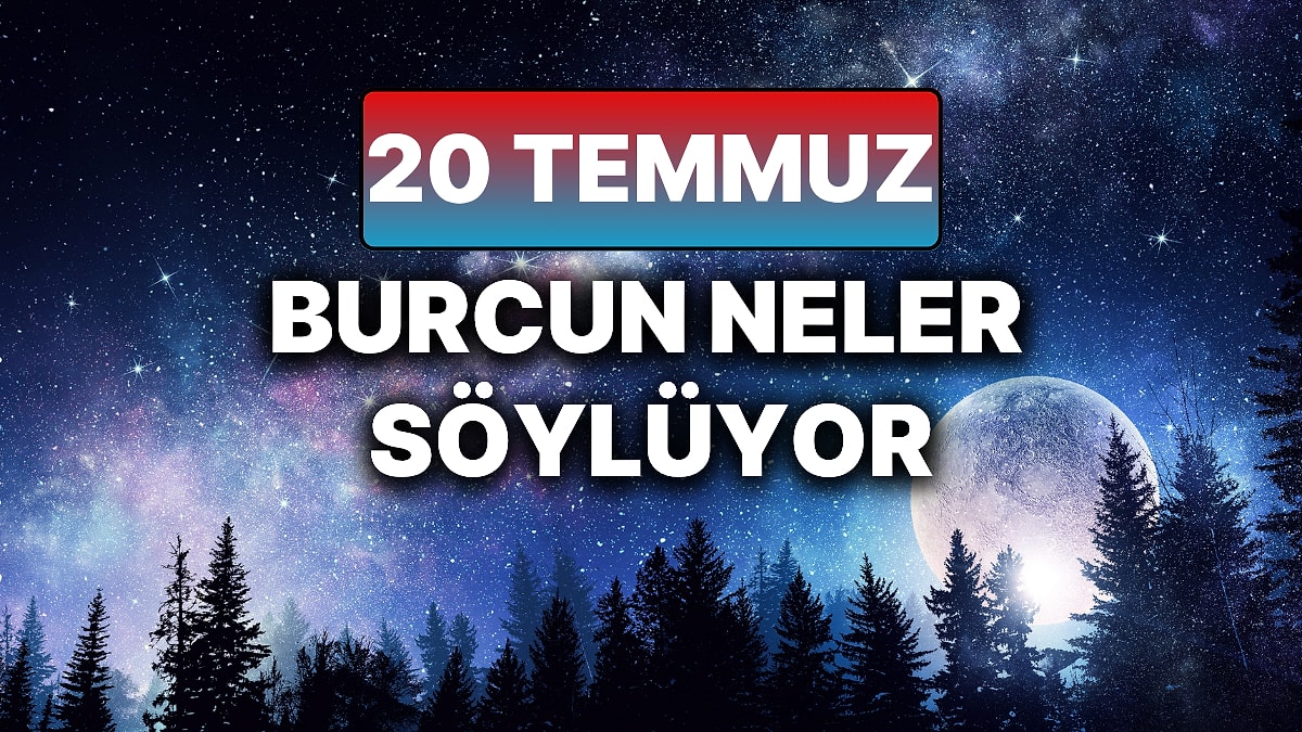 Günlük Burç Yorumuna Göre 20 Temmuz Pazar Günün Nasıl Geçecek?