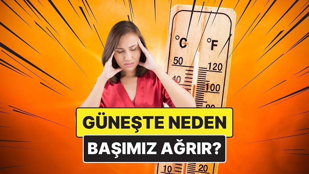 Güneşte Neden Başımız Çatlayacakmış Gibi Ağrır?